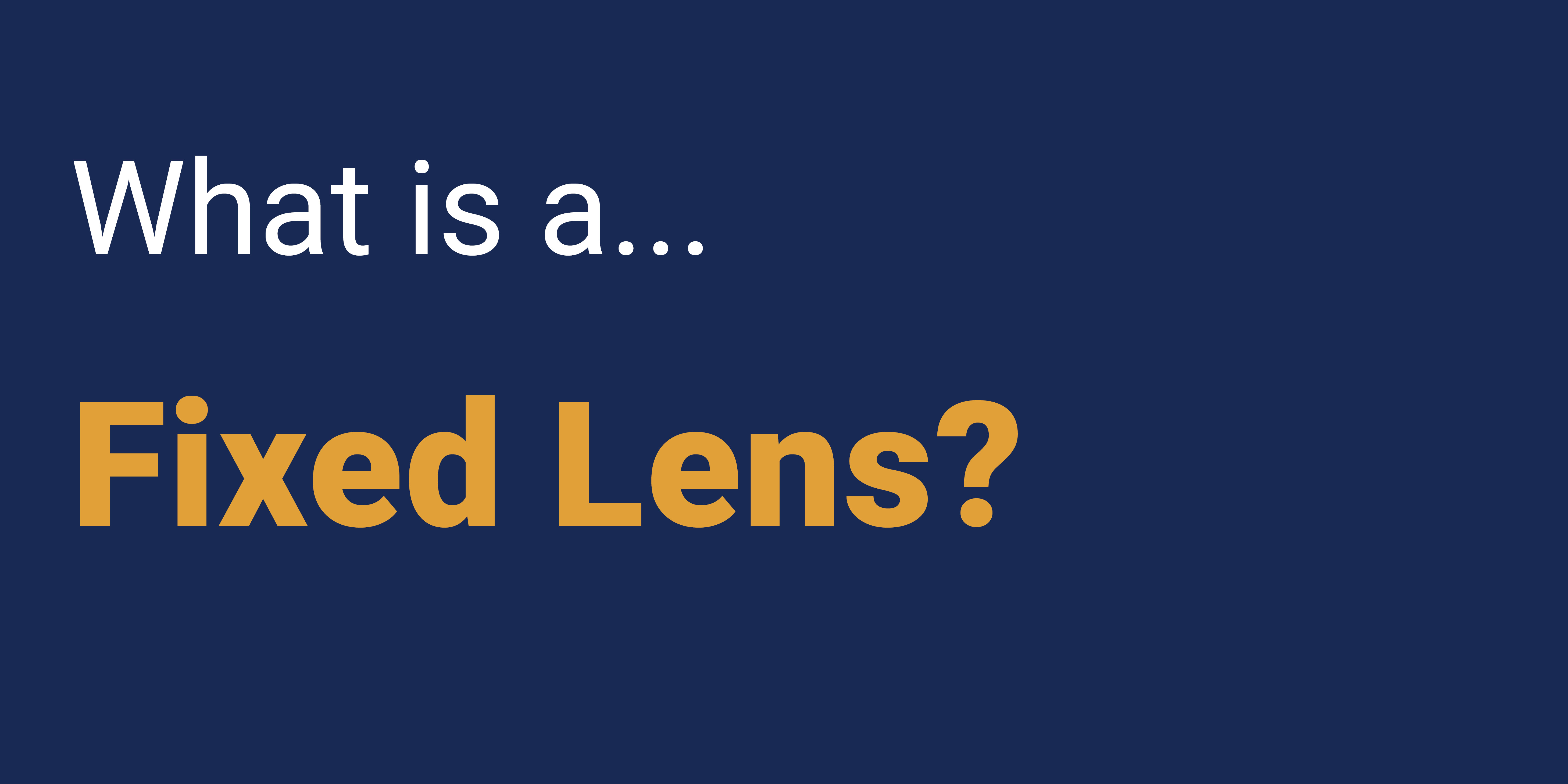 What is a Fixed Lens?