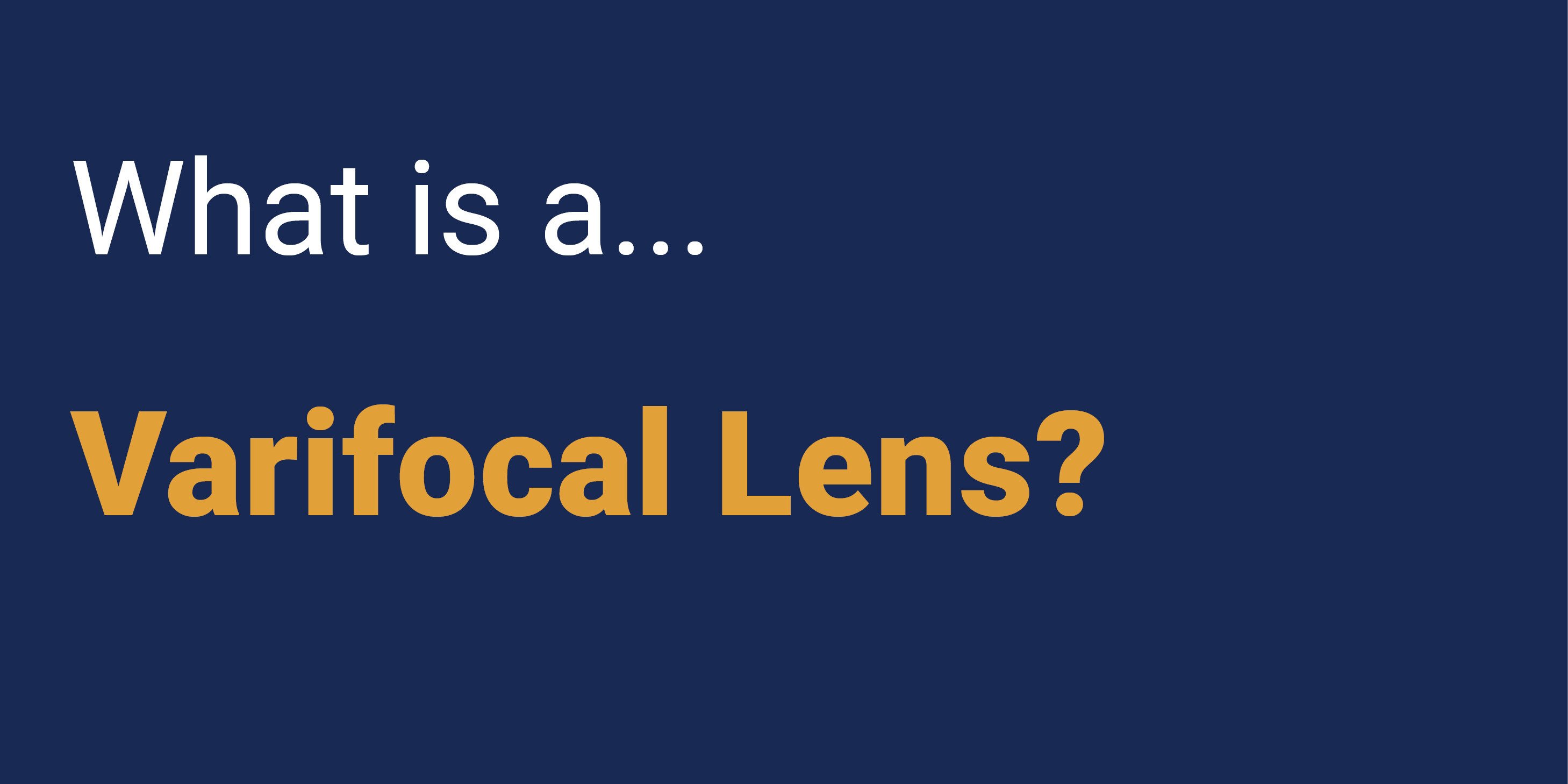 What is a Varifocal Lens?