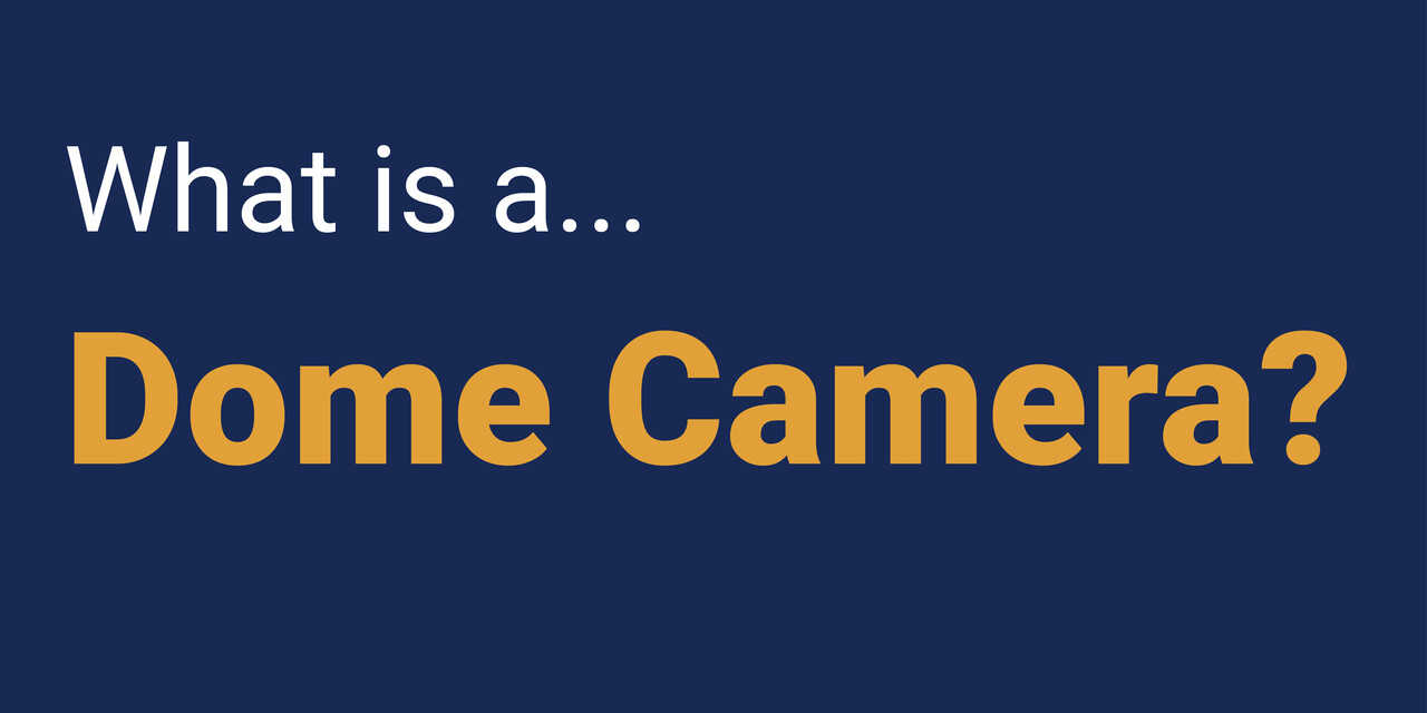 What is a Dome Camera?